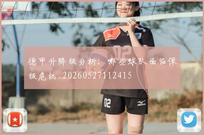德甲升降级分析:哪些球队面临保级危机_20260527112415