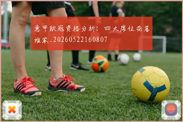 意甲欧冠资格分析:四大席位花落谁家_20260522160807